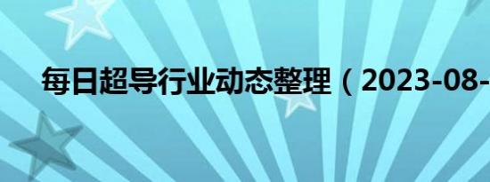 每日超导行业动态整理（2023-08-07）