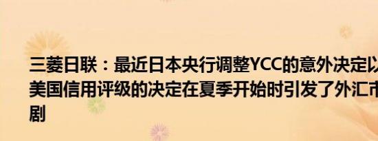 三菱日联：最近日本央行调整YCC的意外决定以及惠誉下调美国信用评级的决定在夏季开始时引发了外汇市场波动的加剧