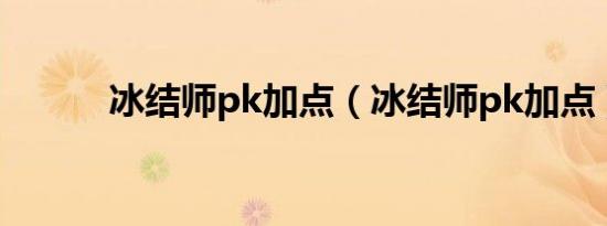 冰结师pk加点（冰结师pk加点）