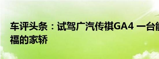 车评头条：试驾广汽传祺GA4 一台能给你幸福的家轿