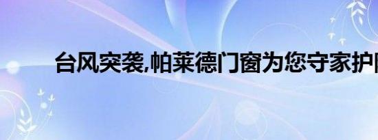 台风突袭,帕莱德门窗为您守家护院