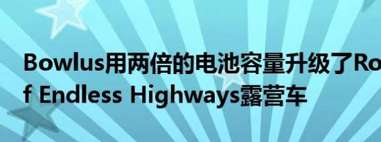 Bowlus用两倍的电池容量升级了Road Chief Endless Highways露营车