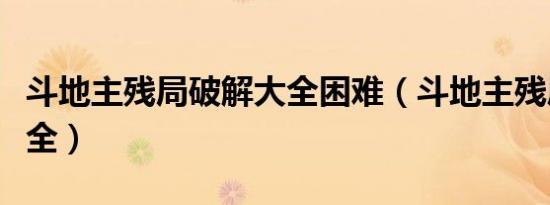 斗地主残局破解大全困难（斗地主残局破解大全）