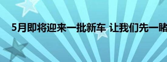 5月即将迎来一批新车 让我们先一睹为快