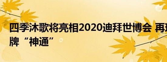 四季沐歌将亮相2020迪拜世博会 再现中国品牌“神通”