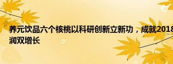 养元饮品六个核桃以科研创新立新功，成就2018营收、 利润双增长