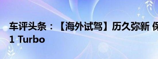 车评头条：【海外试驾】历久弥新 保时捷911 Turbo