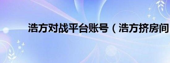 浩方对战平台账号（浩方挤房间）