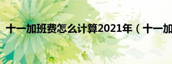 十一加班费怎么计算2021年（十一加班费）