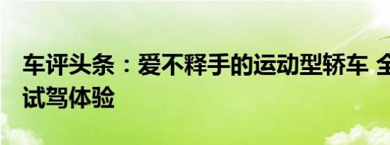 车评头条：爱不释手的运动型轿车 全新MG5试驾体验