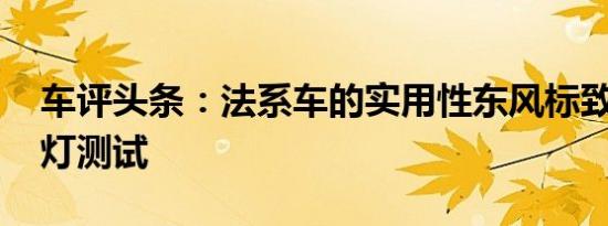 车评头条：法系车的实用性东风标致508L大灯测试