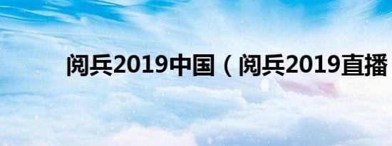 阅兵2019中国（阅兵2019直播）