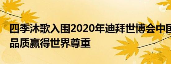 四季沐歌入围2020年迪拜世博会中国馆 卓越品质赢得世界尊重