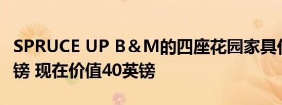 SPRUCE UP B＆M的四座花园家具价值90英镑 现在价值40英镑