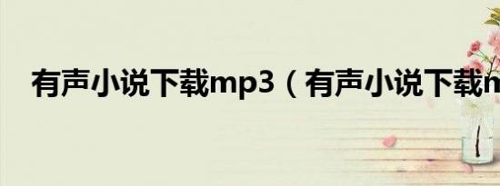 有声小说下载mp3（有声小说下载mp3）