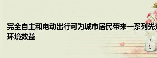 完全自主和电动出行可为城市居民带来一系列先进的安全和环境效益