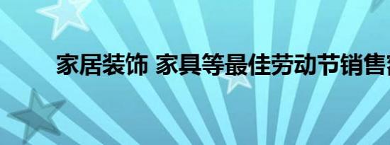 家居装饰 家具等最佳劳动节销售额