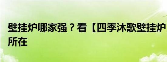 壁挂炉哪家强？看【四季沐歌壁挂炉】的优势所在