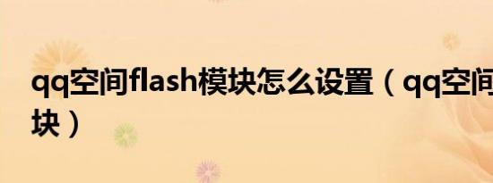 qq空间flash模块怎么设置（qq空间flash模块）