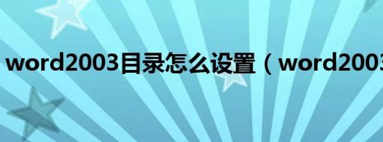 word2003目录怎么设置（word2003目录）