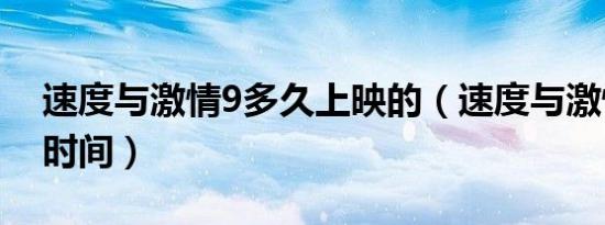 速度与激情9多久上映的（速度与激情9多长时间）