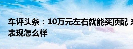 车评头条：10万元左右就能买顶配 东南DX5表现怎么样