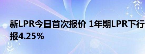 新LPR今日首次报价 1年期LPR下行6个基点报4.25%