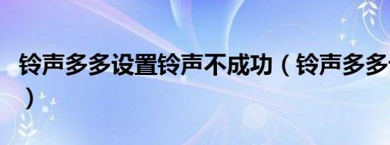 铃声多多设置铃声不成功（铃声多多设置铃声）