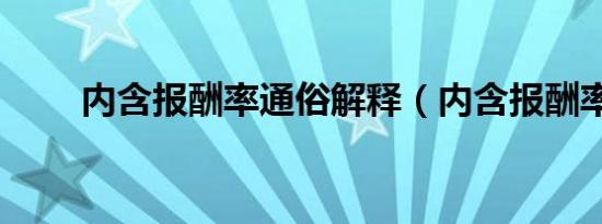 内含报酬率通俗解释（内含报酬率）