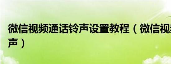 微信视频通话铃声设置教程（微信视频通话铃声）