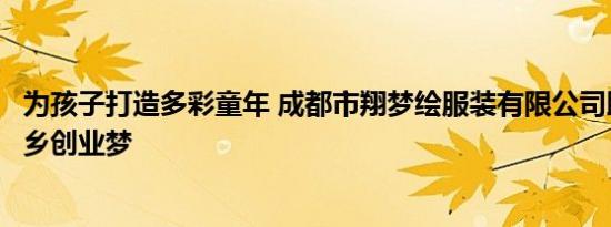 为孩子打造多彩童年 成都市翔梦绘服装有限公司助力青年返乡创业梦