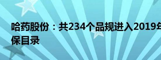 哈药股份：共234个品规进入2019年国家医保目录