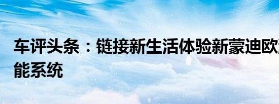 车评头条：链接新生活体验新蒙迪欧混动版智能系统