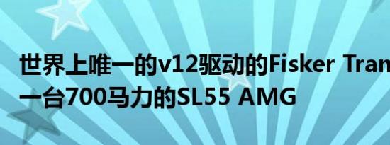 世界上唯一的v12驱动的Fisker Tramonto是一台700马力的SL55 AMG