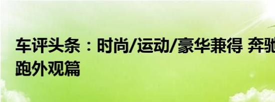 车评头条：时尚/运动/豪华兼得 奔驰E260轿跑外观篇