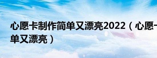 心愿卡制作简单又漂亮2022（心愿卡制作简单又漂亮）