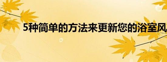 5种简单的方法来更新您的浴室风格