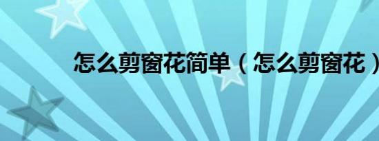 怎么剪窗花简单（怎么剪窗花）