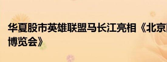 华夏股市英雄联盟马长江亮相《北京国际金融博览会》