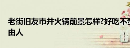 老街旧友市井火锅前景怎样?好吃不贵，丰俭由人