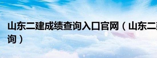 山东二建成绩查询入口官网（山东二建成绩查询）