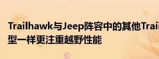 Trailhawk与Jeep阵容中的其他Trailhawk车型一样更注重越野性能