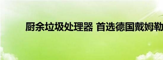 厨余垃圾处理器 首选德国戴姆勒！