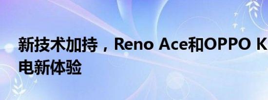 新技术加持，Reno Ace和OPPO K5带来充电新体验