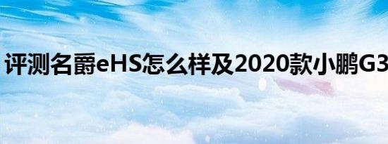 评测名爵eHS怎么样及2020款小鹏G3多少钱