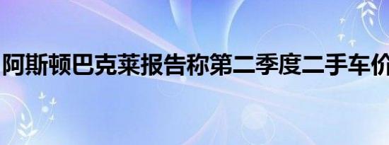 阿斯顿巴克莱报告称第二季度二手车价值最高