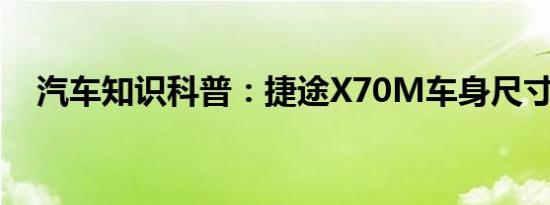 汽车知识科普：捷途X70M车身尺寸多少