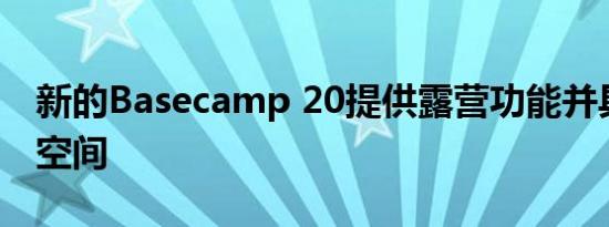 新的Basecamp 20提供露营功能并具有更多空间