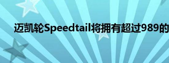 迈凯轮Speedtail将拥有超过989的马力