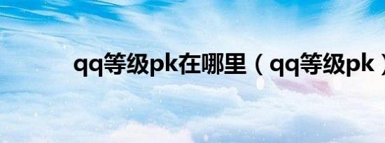 qq等级pk在哪里（qq等级pk）